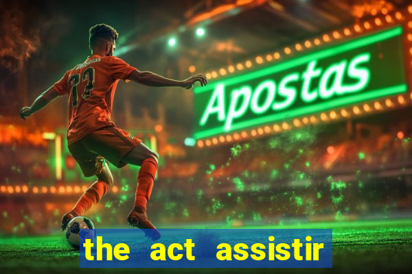 the act assistir online pobreflix